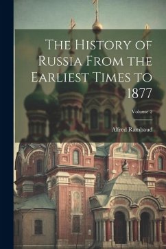 The History of Russia From the Earliest Times to 1877; Volume 2 - Rambaud, Alfred