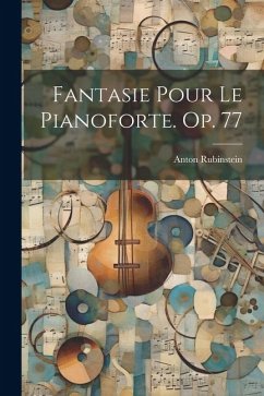 Fantasie Pour Le Pianoforte. Op. 77 - Rubinstein, Anton