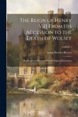 The Reign of Henry VIII From His Accession to the Death of Wolsey: Reviewed and Illustrated From Original Documents; Volume 1