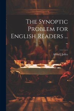 The Synoptic Problem for English Readers ... - - Jolley, Alfred J.