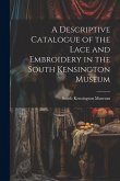 A Descriptive Catalogue of the Lace and Embroidery in the South Kensington Museum