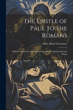 The Epistle of Paul to the Romans: With a Commentary and Revised Translation and Introductory Essays - Livermore, Abiel Abbot