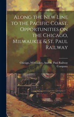 Cover Along the New Line to the Pacific Coast. Opportunities on the Chicago, Milwaukee & St. Paul Railway
