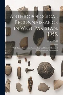 Anthropological Reconnaissance in West Pakistan, 1955.: With Appendixes on the Archaeology and Natural History of Baluchistan and Bahawalpur - Field, Henry