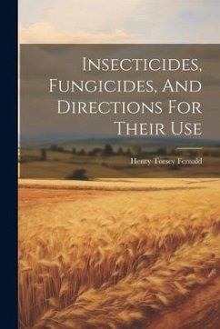 Insecticides, Fungicides, And Directions For Their Use - Fernald, Henry Torsey