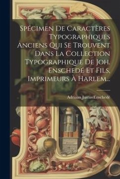 Spécimen De Caractères Typographiques Anciens Qui Se Trouvent Dans La Collection Typographique De Joh. Enschedé Et Fils, Imprimeurs À Harlem... - Enschedé, Adriaan Justus