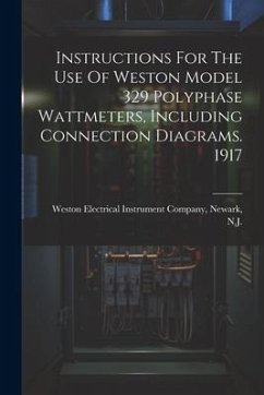 Instructions For The Use Of Weston Model 329 Polyphase Wattmeters, Including Connection Diagrams. 1917