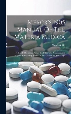 Merck's 1905 Manual Of The Materia Medica: A Ready-reference Pocket Book For The Physician And Surgeon Containing Names Of The Chemicals And Drugs - Co, Merck &.