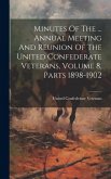 Minutes Of The ... Annual Meeting And Reunion Of The United Confederate Veterans, Volume 8, Parts 1898-1902