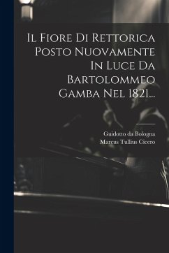 Cover Il Fiore Di Rettorica Posto Nuovamente In Luce Da Bartolommeo Gamba Nel 1821...