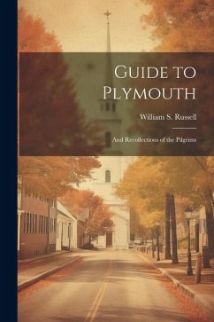 Guide to Plymouth: And Recollections of the Pilgrims - Russell, William S.