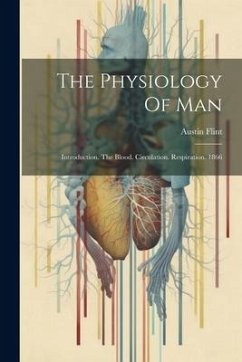 The Physiology Of Man: Introduction. The Blood. Circulation. Respiration. 1866 - Flint, Austin