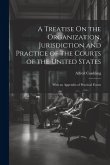 A Treatise On the Organization, Jurisdiction and Practice of the Courts of the United States: With an Appendix of Practical Forms