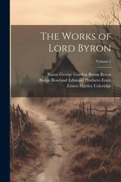 The Works of Lord Byron; Volume 1 - Coleridge, Ernest Hartley; Byron, Baron George Gordon Byron; Ernle, Baron Rowland Edmund Prothero