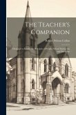 The Teacher's Companion: Designed to Exhibit the Principles of Sunday School Instruction and Discipline