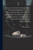 Social Duties Considered With Reference To The Organization Of Effort In Works Of Benevolence And Public Utility, By A Man Of Business (w. Rathbone)