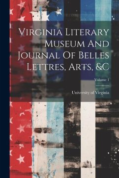 Virginia Literary Museum And Journal Of Belles Lettres, Arts, &c; Volume 1 - Virginia, University Of