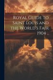 Royal Guide to Saint Louis and the World's Fair 1904 ..