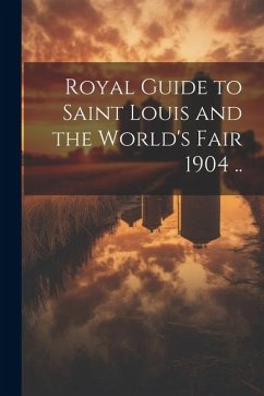 Royal Guide to Saint Louis and the World's Fair 1904 .. - Anonymous