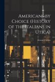 Americans by Choice (history of the Italians in Utica)