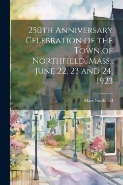 250th Anniversary Celebration of the Town of Northfield, Mass., June 22, 23 and 24, 1923 - Northfield, Mass