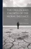 The Origin and Growth of the Moral Instinct; Volume 1 The Origin and Growth of the Moral Instinct; Volume 1