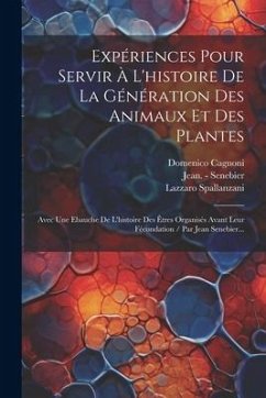 Expériences Pour Servir À L'histoire De La Génération Des Animaux Et Des Plantes: Avec Une Ebauche De L'histoire Des Êtres Organisés Avant Leur Fécond - Spallanzani, Lazzaro; Cagnoni, Domenico