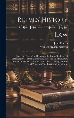 Reeves' History of the English Law: From the Time of the Romans to the End of the Reign of Elizabeth [1603]: With Numerous Notes, and an Introductory - Finlason, William Francis; Reeves, John