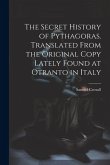 The Secret History of Pythagoras. Translated From the Original Copy Lately Found at Otranto in Italy