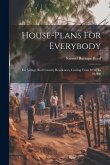 House-plans For Everybody: For Village And Country Residences, Costing From $250 To $8,000 House-plans For Everybody: For Village And Country Residences, Costing From $250 To $8,000