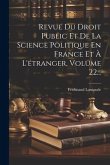 Revue Du Droit Public Et De La Science Politique En France Et À L'étranger, Volume 22...