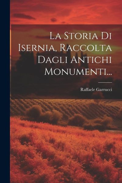 La Storia Di Isernia, Raccolta Dagli Antichi Monumenti...