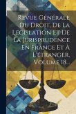 Revue Générale Du Droit, De La Législation Et De La Jurisprudence En France Et À L'étranger, Volume 18...