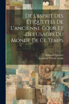 De L'esprit Des Étiquettes De L'ancienne Cour Et Des Usages Du Monde De Ce Temps - Genlis, Stéphanie Félicité; Quesnet, Édouard