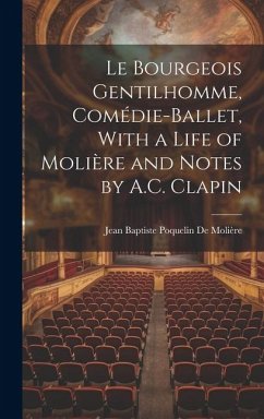 Le Bourgeois Gentilhomme, Comédie-Ballet, With a Life of Molière and Notes by A.C. Clapin - De Molière, Jean Baptiste Poquelin