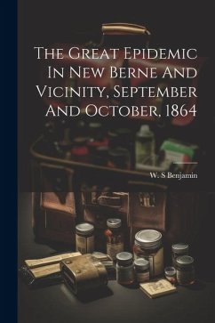 The Great Epidemic In New Berne And Vicinity, September And October, 1864 - S, Benjamin W.