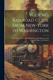 Wilson's Railroad Guide From New-York to Washington; With Maps of New-York, Philadelphia, and Baltimore; and Sectional Maps of the Routes