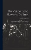 Un Verdadero Hombre De Bien: Comedia Original En Tres Actos Y En Verso