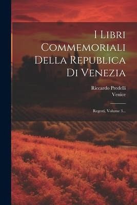 I Libri Commemoriali Della Republica Di Venezia: Regesti, Volume 3... I Libri Commemoriali Della Republica Di Venezia: Regesti, Volume 3...