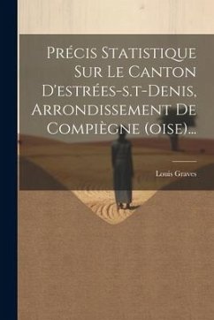 Précis Statistique Sur Le Canton D'estrées-s.t-denis, Arrondissement De Compiègne (oise)... - Graves, Louis