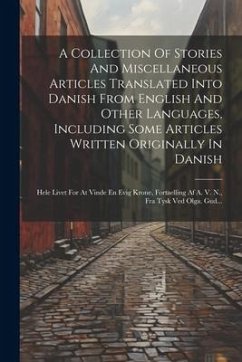 A Collection Of Stories And Miscellaneous Articles Translated Into Danish From English And Other Languages, Including Some Articles Written Originally - Anonymous