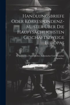 Cover Handlungsbriefe Oder Korrespondenz-muster Über Die Hauptsächlichsten Geschäftszweige Europas: In Spanischer, Französischer, Italienischer Und Deutsche