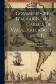 Commentaires D'alvar Nuñez Cabeça De Vaca, ...valladolid, 1555... Commentaires D'alvar Nuñez Cabeça De Vaca, ...valladolid, 1555...