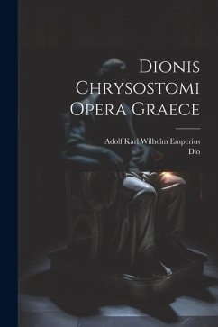 Dionis Chrysostomi Opera Graece - Dio; Emperius, Adolf Karl Wilhelm