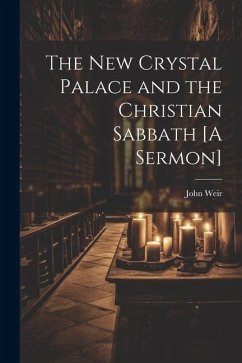 The New Crystal Palace and the Christian Sabbath [A Sermon] - Weir, John