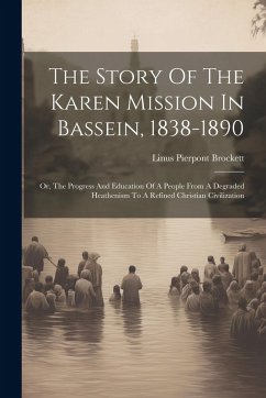 The Story Of The Karen Mission In Bassein, 1838-1890 - Brockett, Linus Pierpont