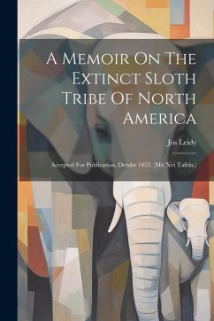 Cover A Memoir On The Extinct Sloth Tribe Of North America: Accepted For Publication, Dembr 1853. (mit Xvi Tafeln.)