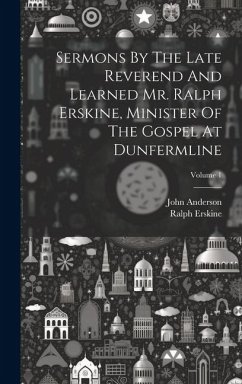 Sermons By The Late Reverend And Learned Mr. Ralph Erskine, Minister Of The Gospel At Dunfermline; Volume 1 - Erskine, Ralph; Anderson, John