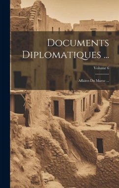 Documents Diplomatiques ...: Affaires Du Maroc ...; Volume 6 - Anonymous