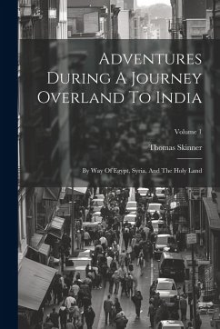 Cover Adventures During A Journey Overland To India: By Way Of Egypt, Syria, And The Holy Land; Volume 1